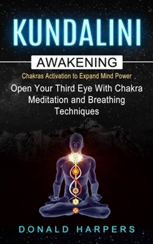 Paperback Kundalini Awakening: Chakra Activation To Expand Mind Power (Open Your Third Eye With Chakra Meditation And Breathing Techniques) Book