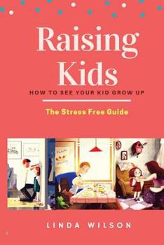 Paperback Raising Kids: How to See Your Kid Grow Up - The Stress Free Guide Book