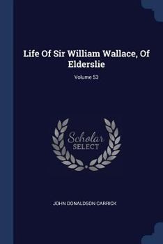 Life Of Sir William Wallace, Of Elderslie, Volume 53...