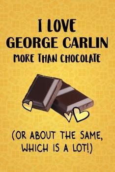 Paperback I Love George Carlin More Than Chocolate (Or About The Same, Which Is A Lot!): George Carlin Designer Notebook Book