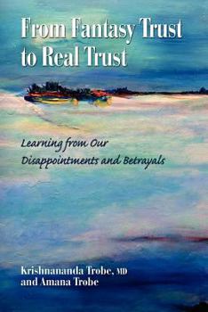 Paperback From Fantasy Trust to Real Trust: Learning from Our Disappointments and Betrayals Book
