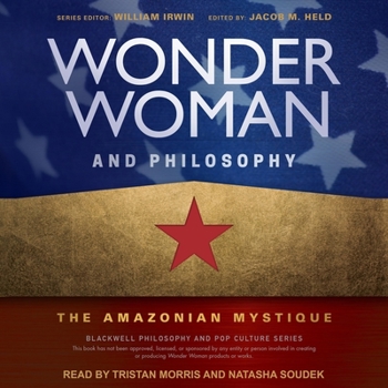 Wonder Woman and Philosophy: The Amazonian Mystique (The Blackwell Philosophy and Pop Culture Series)