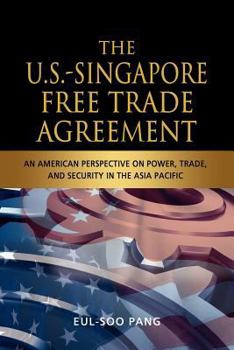 Paperback The U.S.-Singapore Free Trade Agreement: An American Perspective on Power, Trade and Security in the Asia Pacific Book