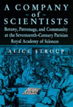 Hardcover A Company of Scientists: Botany, Patronage, and Community at the Seventeenth-Century Parisian Royal Academy of Sciences Book