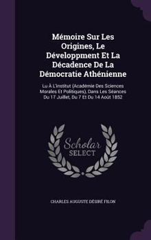 Hardcover Mémoire Sur Les Origines, Le Développment Et La Décadence De La Démocratie Athénienne: Lu À L'institut (Académie Des Sciences Morales Et Politiques), Book