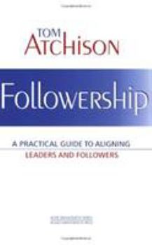 Paperback Followership: A Practical Guide to Aligning Leaders and Followers Book