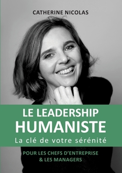 Paperback Le Leadership Humaniste: La clé de votre sérénité pour les chefs d'entreprise et les managers [French] Book