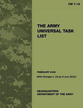 The Army Universal Task List (FM 7 -15) (With Changes 1 - 10 as of June 2012)