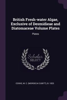 Paperback British Fresh-water Algae, Exclusive of Desmidieae and Diatomaceae Volume Plates: Plates Book