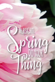 Alright Spring Do Your Thing: A Notebook for People Who Love Spring (Beautiful Seasons)