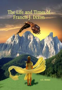Hardcover The Life and Times of Francis J. Dixon Book