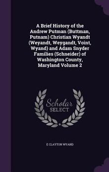 Hardcover A Brief History of the Andrew Putman (Buttman, Putnam) Christian Wyandt (Weyandt, Weygandt, Voint, Wyand) and Adam Snyder Families (Schneider) of Wash Book