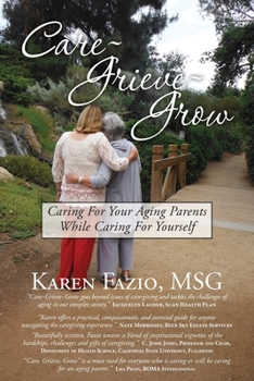 Paperback Care, Grieve, Grow: Caring For Your Aging Parents While Caring for Yourself Book