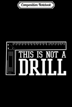 Paperback Composition Notebook: This Is Not A Drill With A Carpenters Square Construction Journal/Notebook Blank Lined Ruled 6x9 100 Pages Book