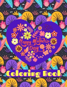 Paperback Happy Mothers Day Coloring Book: 60 Coloring Pages For The Best Mom Ever Put A Smile On Your Mothers Face Book