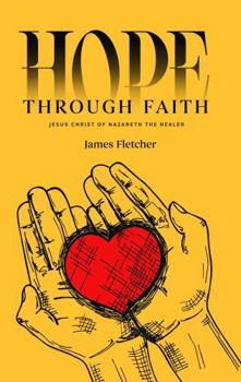 Hardcover HOPE THROUGH FAITH: Jesus Christ of Nazareth the Healer Book