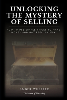 Paperback Unlocking The Mystery Of Selling: How to use simple tricks to make money and not feel "salesy" Book