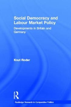 Hardcover Social Democracy and Labour Market Policy: Developments in Britain and Germany (Routledge Research in Comparative Politics, 4) Book
