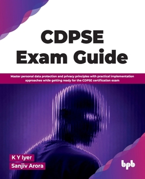 Paperback CDPSE Exam Guide: Master personal data protection and privacy principles with practical implementation approaches while getting ready for the CDPSE ce Book
