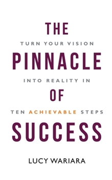 Paperback The Pinnacle of Success - Turn Your Vision into Reality in Ten Achievable Steps Book