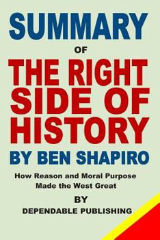 Paperback Summary of The Right Side of History by Ben Shapiro: How Reason and Moral Purpose Made the West Great Book