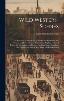 Hardcover Wild Western Scenes: A Narrative of Adventures in the Western Wilderness, the Nearest and Best California. Wherein the Exploits of Daniel B Book