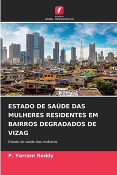 ESTADO DE SAÚDE DAS MULHERES RESIDENTES EM BAIRROS DEGRADADOS DE VIZAG: Estado de saúde das mulheres