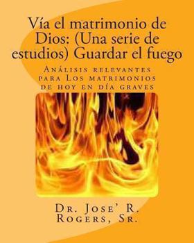 Paperback Vía el matrimonio de Dios: (Una serie de estudios) Guardar el fuego: Análisis relevantes para Los matrimonios de hoy en día graves [Spanish] Book