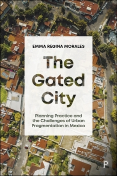 Hardcover The Gated City: Planning Practice and the Challenges of Urban Fragmentation in Mexico Book