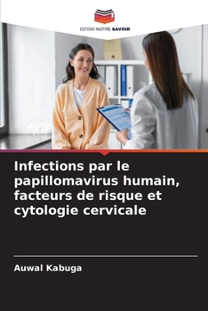 Infections par le papillomavirus humain, facteurs de risque et cytologie cervicale (French Edition)