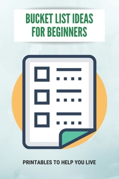 Paperback Bucket List Ideas For Beginners: Printables To Help You Live: Dream List Guide Book