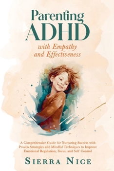 Paperback Parenting ADHD with Empathy and Effectiveness: A Comprehensive Guide for Nurturing Success with Proven Strategies and Mindful Techniques to Improve Em Book
