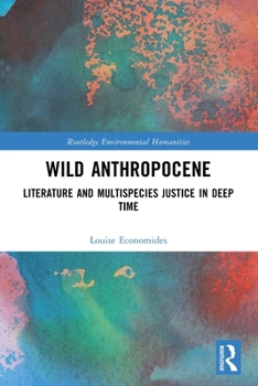 Wild Anthropocene : Literature and Multispecies Justice in Deep Time