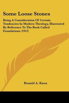 Some Loose Stones: Being A Consideration Of Certain Tendencies In Modern Theology, Illustrated By Reference To The Book Called Foundations