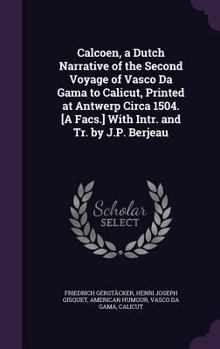 Calcoen, a Dutch Narrative of the Second Voyage of Vasco Da Gama to Calicut, Printed at Antwerp Circa 1504. [A Facs.] with Intr. and Tr. by J.P. Berjeau