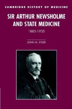 Sir Arthur Newsholme and State Medicine, 1885-1935 - Book  of the Cambridge Studies in the History of Medicine