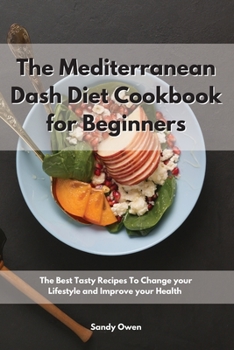 The Mediterranean Dash Diet Cookbook for Beginners: The Best Tasty Recipes To Change your Lifestyle and Improve your Health