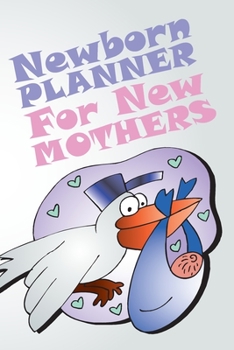 Newborn Planner For New Mothers: Record Keeper, Birth And Baby - Log Book, Organizer, Journal (Mom and Baby Planner) - 6x9" Pregnancy and Newborn Health