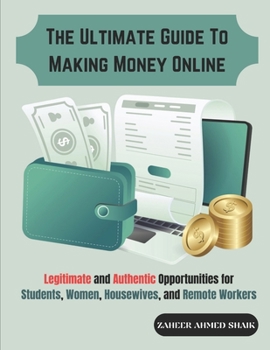 The Ultimate Guide to Making Money Online: Legitimate and Authentic Opportunities for Students, Women, Housewives, and Remote Workers