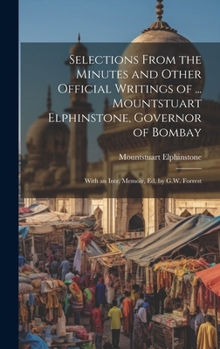 Hardcover Selections From the Minutes and Other Official Writings of ... Mountstuart Elphinstone, Governor of Bombay: With an Intr. Memoir, Ed. by G.W. Forrest Book