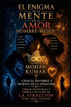 El Enigma de la Mente en el Amor Hombre-Mujer: Ciencia Invisible y Secreta de la Atracción: Verdad Psicológica y Fórmula Infalible de la Atracción entre Amor y Desapego (Spanish Edition)