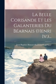 Paperback La Belle Corisande Et Les Galanteries Du Béarnais (henri Iv.)... [French] Book
