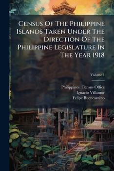 Census Of The Philippine Islands Taken Under The Direction Of The Philippine Legislature In The Year 1918, Volume 1