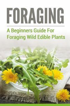 Paperback Foraging: A Beginners Guide To Foraging Wild Edible Plants Book