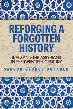Paperback Reforging a Forgotten History: Iraq and the Assyrians in the Twentieth Century Book