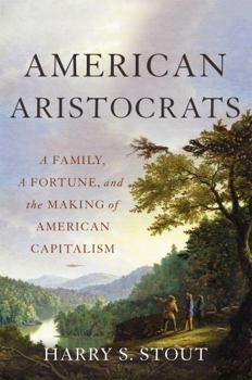 Hardcover American Aristocrats: A Family, a Fortune, and the Making of American Capitalism Book