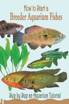 Paperback How to Start a Breeder Aquarium Fishes: Step by Step an Aquarium Tutorial: Guide to Marine Aquarium Fishes Book