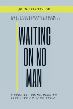 Paperback Waiting On No Man: One Epic Journey From Mediocrity To Greatness 8 Specific Principles To live life on your term Book