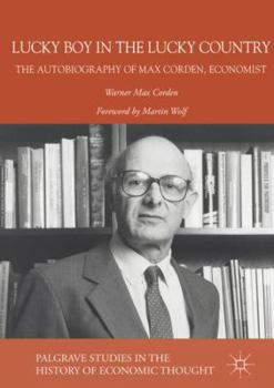 Hardcover Lucky Boy in the Lucky Country: The Autobiography of Max Corden, Economist Book