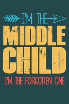 I'm the Middle child i'm the forgotten one: funny saying Middle child Birthday Gift notebook / journal family funny quote gift